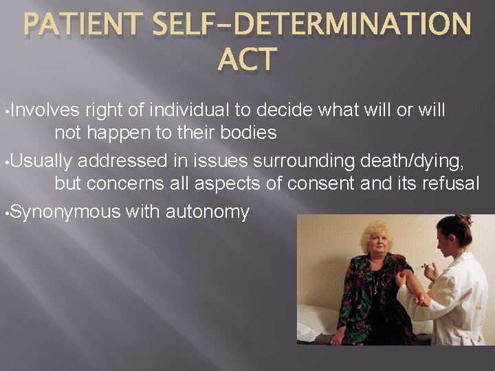 PATIENT SELF-DETERMINATION ACT • Involves right of individual to decide what will or will