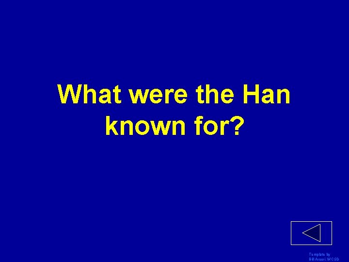 What were the Han known for? Template by Bill Arcuri, WCSD 