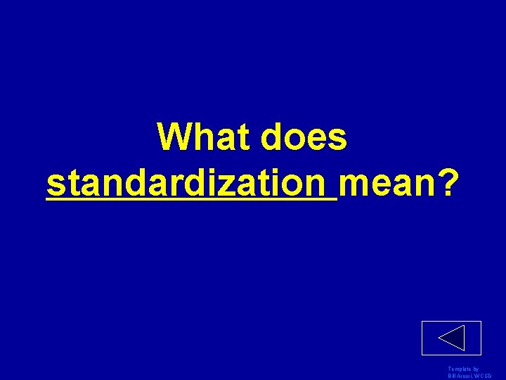 What does standardization mean? Template by Bill Arcuri, WCSD 