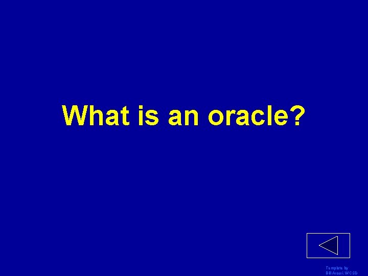 What is an oracle? Template by Bill Arcuri, WCSD 