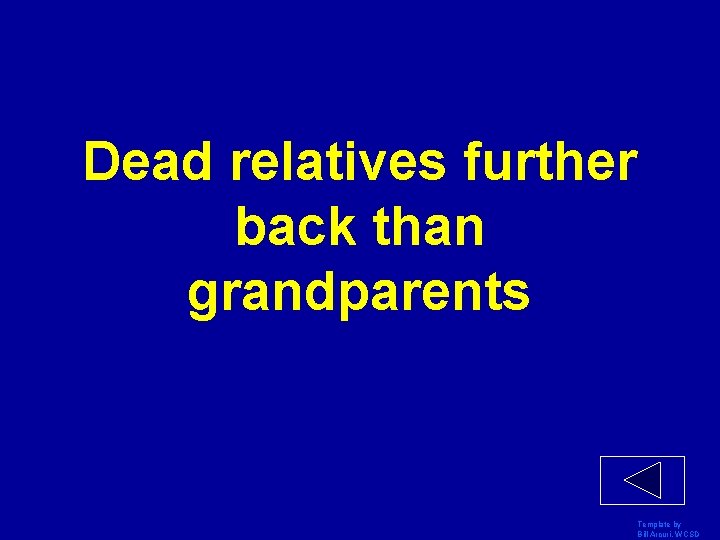 Dead relatives further back than grandparents Template by Bill Arcuri, WCSD 