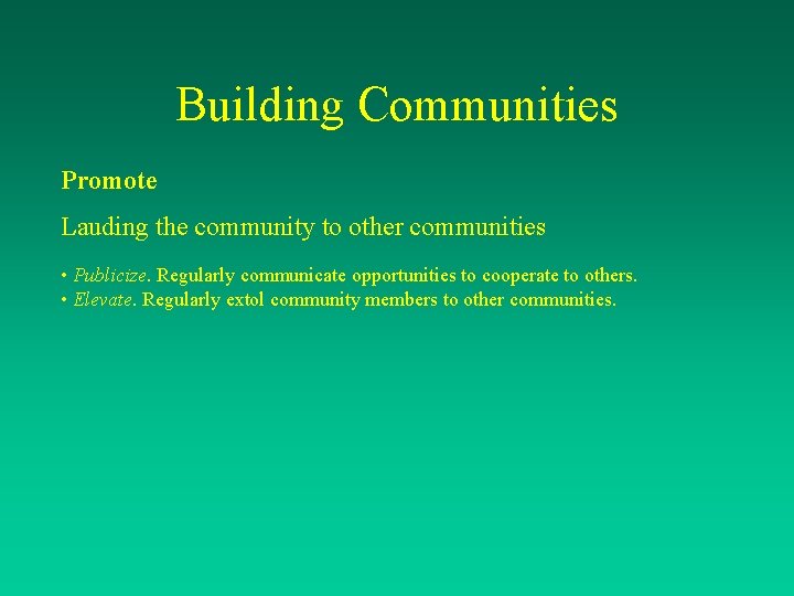 Building Communities Promote Lauding the community to other communities • Publicize. Regularly communicate opportunities