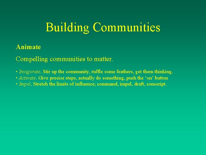 Building Communities Animate Compelling communities to matter. • Invigorate. Stir up the community, ruffle