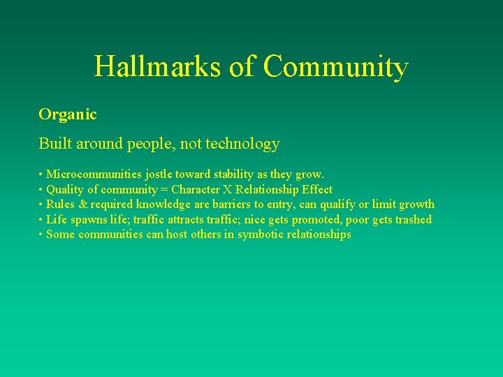 Hallmarks of Community Organic Built around people, not technology • Microcommunities jostle toward stability
