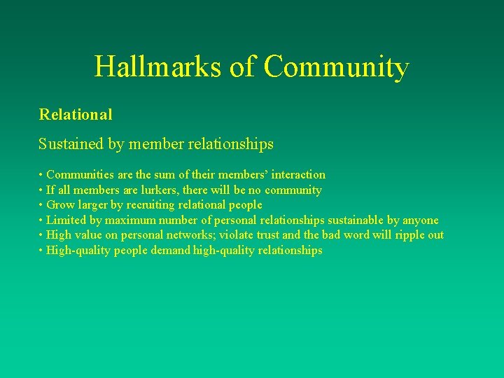 Hallmarks of Community Relational Sustained by member relationships • Communities are the sum of