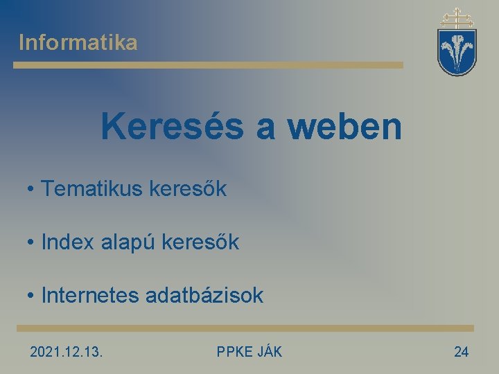 Informatika Keresés a weben • Tematikus keresők • Index alapú keresők • Internetes adatbázisok