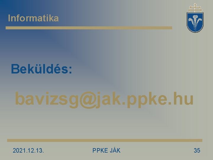 Informatika Beküldés: bavizsg@jak. ppke. hu 2021. 12. 13. PPKE JÁK 35 