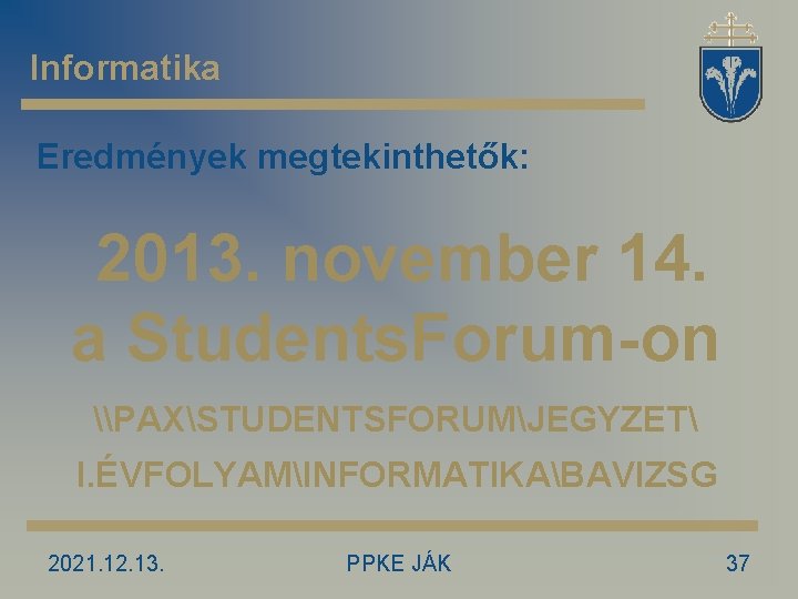 Informatika Eredmények megtekinthetők: 2013. november 14. a Students. Forum-on \PAXSTUDENTSFORUMJEGYZET I. ÉVFOLYAMINFORMATIKABAVIZSG 2021. 12.