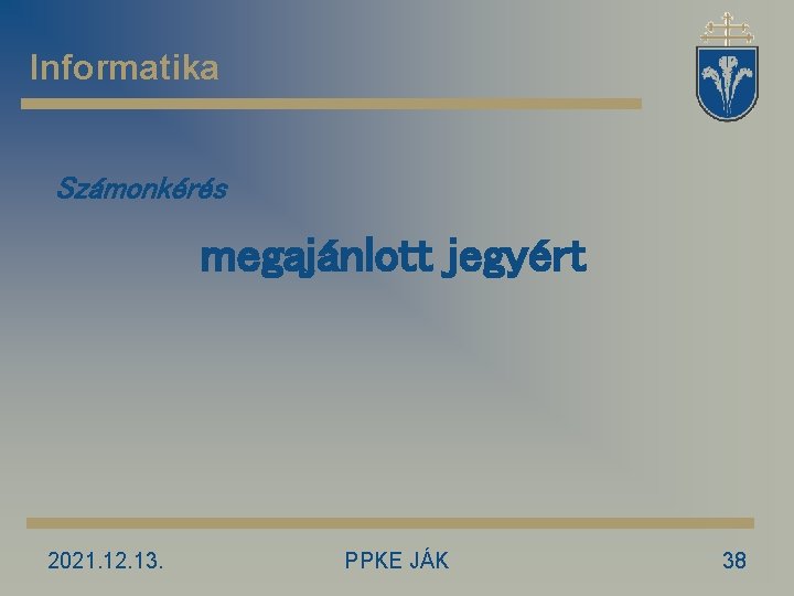 Informatika Számonkérés megajánlott jegyért 2021. 12. 13. PPKE JÁK 38 