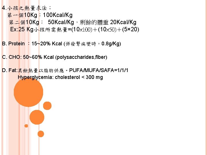 4. 小孩之熱量求法： 第一個10 Kg： 100 Kcal/Kg 第二個10 Kg： 50 Kcal/Kg，剩餘的體重 20 Kcal/Kg Ex: 25