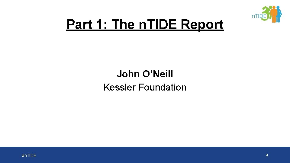 Part 1: The n. TIDE Report John O’Neill Kessler Foundation #n. TIDE 9 