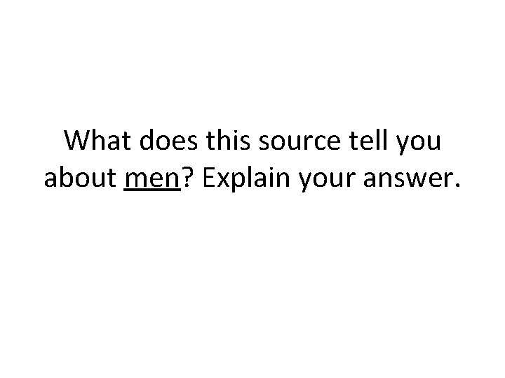 What does this source tell you about men? Explain your answer. 
