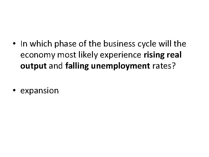 • In which phase of the business cycle will the economy most likely • In which phase of the business cycle will the economy most likely