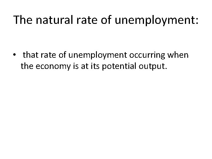 The natural rate of unemployment: • that rate of unemployment occurring when the economy The natural rate of unemployment: • that rate of unemployment occurring when the economy