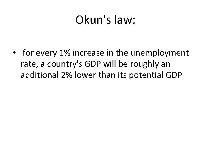 Okun's law: • for every 1% increase in the unemployment rate, a country's GDP Okun's law: • for every 1% increase in the unemployment rate, a country's GDP