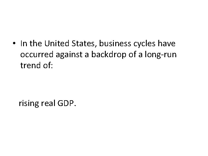 • In the United States, business cycles have occurred against a backdrop of • In the United States, business cycles have occurred against a backdrop of