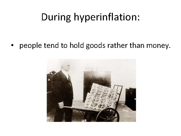 During hyperinflation: • people tend to hold goods rather than money. During hyperinflation: • people tend to hold goods rather than money.