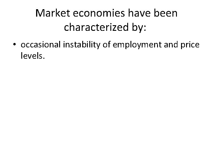 Market economies have been characterized by: • occasional instability of employment and price levels. Market economies have been characterized by: • occasional instability of employment and price levels.
