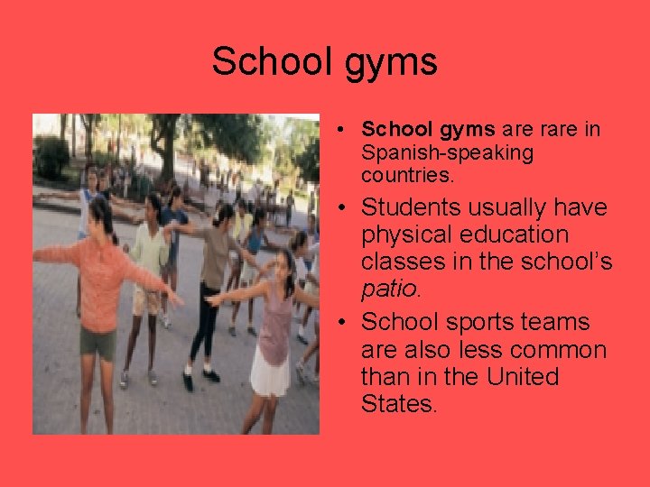 School gyms • School gyms are rare in Spanish-speaking countries. • Students usually have