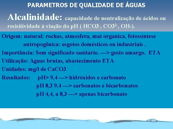 PARAMETROS DE QUALIDADE DE ÁGUAS Alcalinidade: capacidade de neutralização de ácidos ou resisitividade à