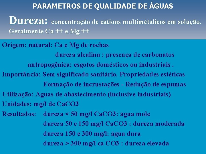 PARAMETROS DE QUALIDADE DE ÁGUAS Dureza: concentração de cátions multimétalicos em solução. Geralmente Ca