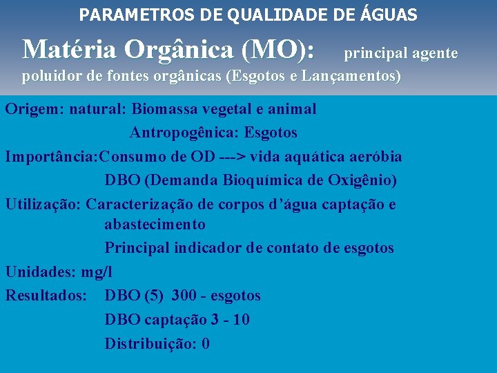 PARAMETROS DE QUALIDADE DE ÁGUAS Matéria Orgânica (MO): principal agente poluidor de fontes orgânicas