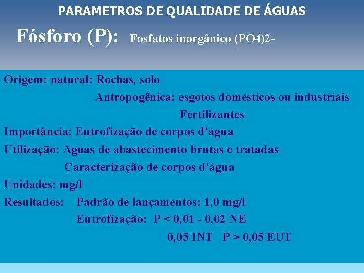 PARAMETROS DE QUALIDADE DE ÁGUAS Fósforo (P): Fosfatos inorgânico (PO 4)2 - Origem: Origem