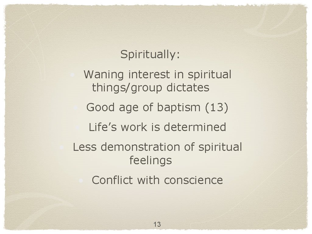 Spiritually: • Waning interest in spiritual things/group dictates • Good age of baptism (13)