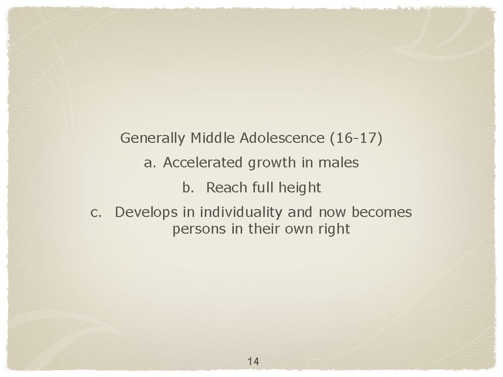 Generally Middle Adolescence (16 -17) a. Accelerated growth in males b. Reach full height