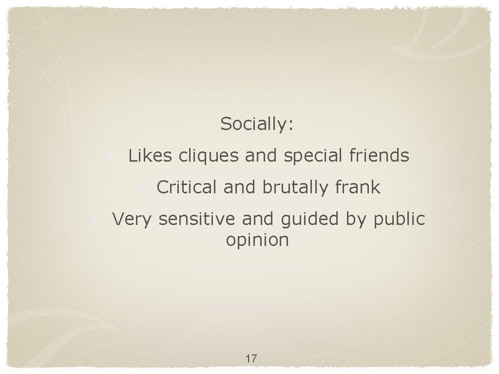 Socially: • Likes cliques and special friends • Critical and brutally frank • Very