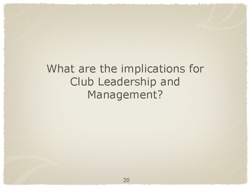 What are the implications for Club Leadership and Management? 20 