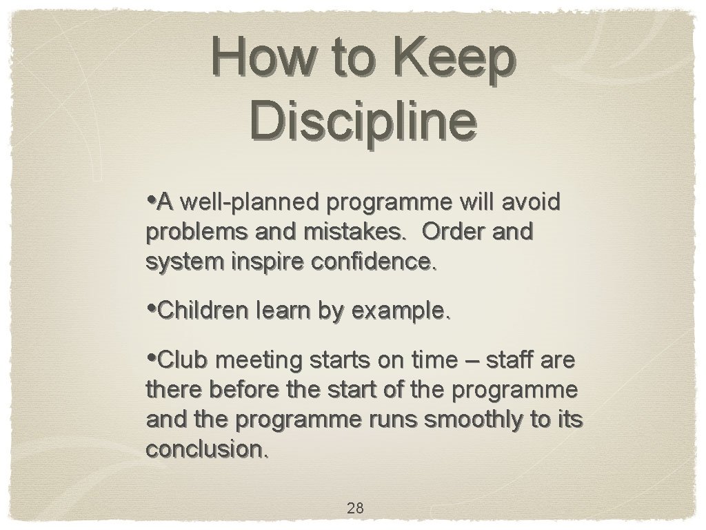 How to Keep Discipline • A well-planned programme will avoid problems and mistakes. Order