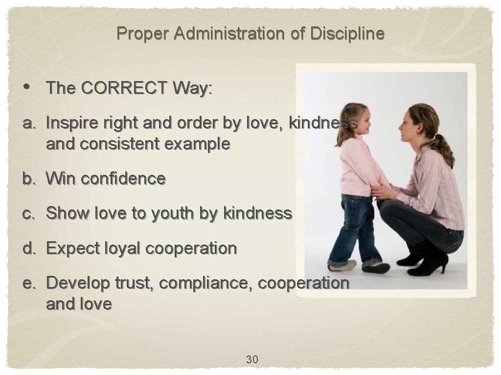 Proper Administration of Discipline • The CORRECT Way: a. Inspire right and order by