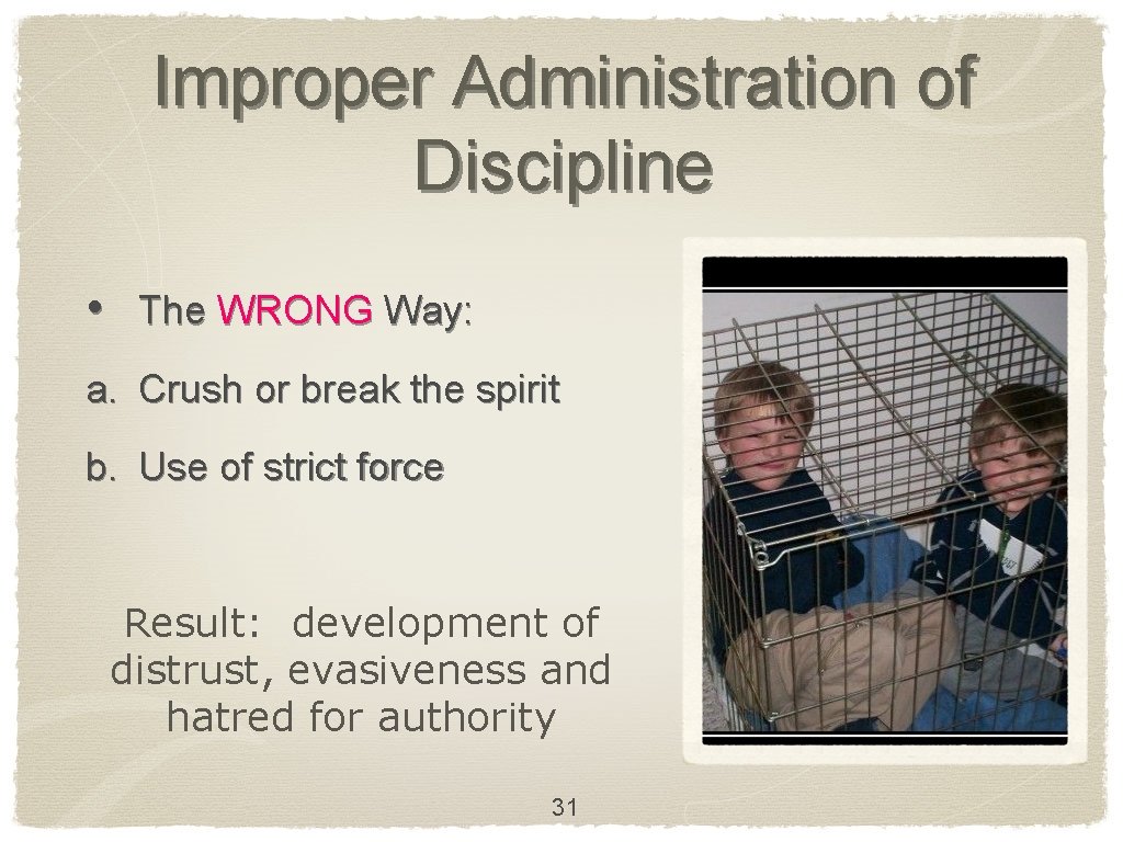 Improper Administration of Discipline • The WRONG Way: a. Crush or break the spirit