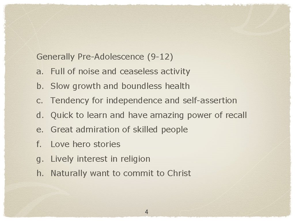 Generally Pre-Adolescence (9 -12) a. Full of noise and ceaseless activity b. Slow growth