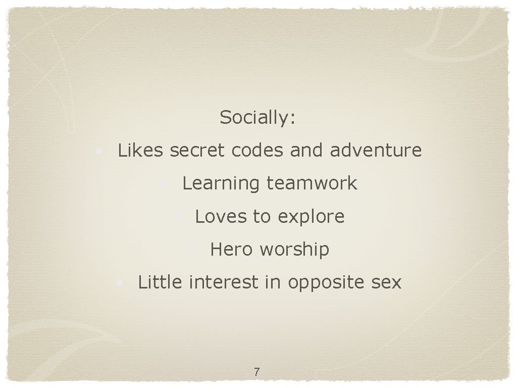 Socially: • Likes secret codes and adventure • Learning teamwork • Loves to explore