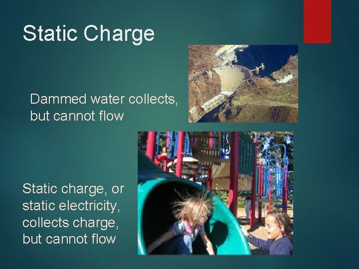 Static Charge Dammed water collects, but cannot flow Static charge, or static electricity, collects