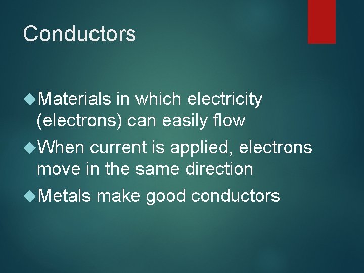 Conductors Materials in which electricity (electrons) can easily flow When current is applied, electrons