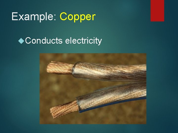 Example: Copper Conducts electricity 