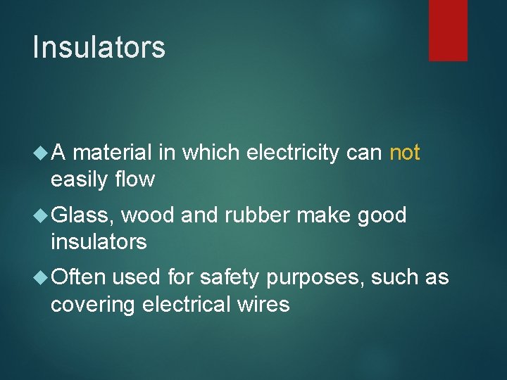 Insulators A material in which electricity can not easily flow Glass, wood and rubber