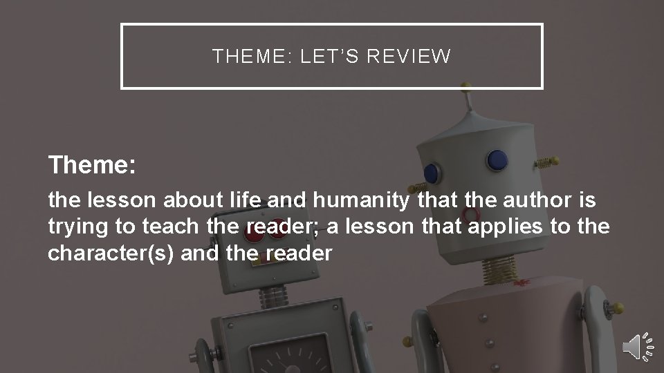 THEME: LET’S REVIEW Theme: the lesson about life and humanity that the author is