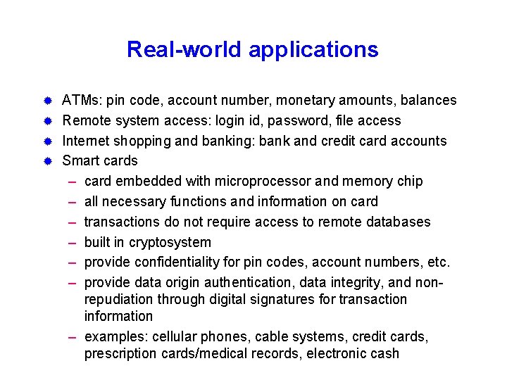 Real-world applications ATMs: pin code, account number, monetary amounts, balances ® Remote system access: