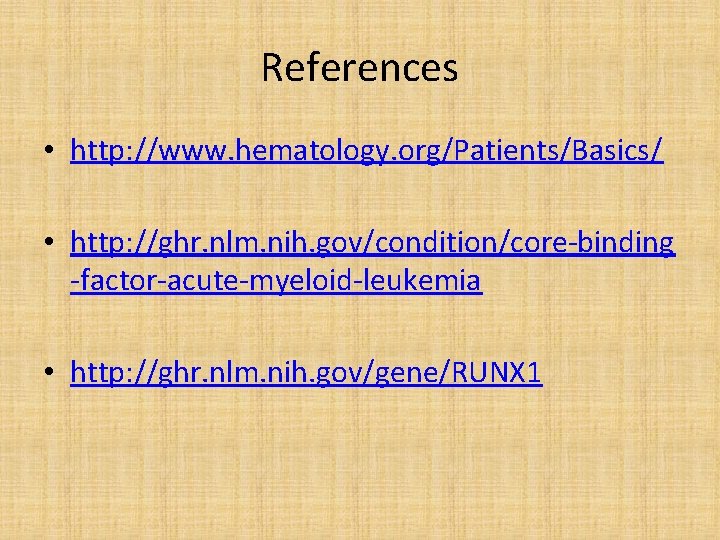 References • http: //www. hematology. org/Patients/Basics/ • http: //ghr. nlm. nih. gov/condition/core-binding -factor-acute-myeloid-leukemia •