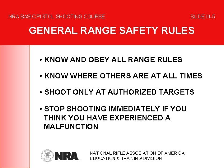 NRA BASIC PISTOL SHOOTING COURSE SLIDE III-5 GENERAL RANGE SAFETY RULES • KNOW AND