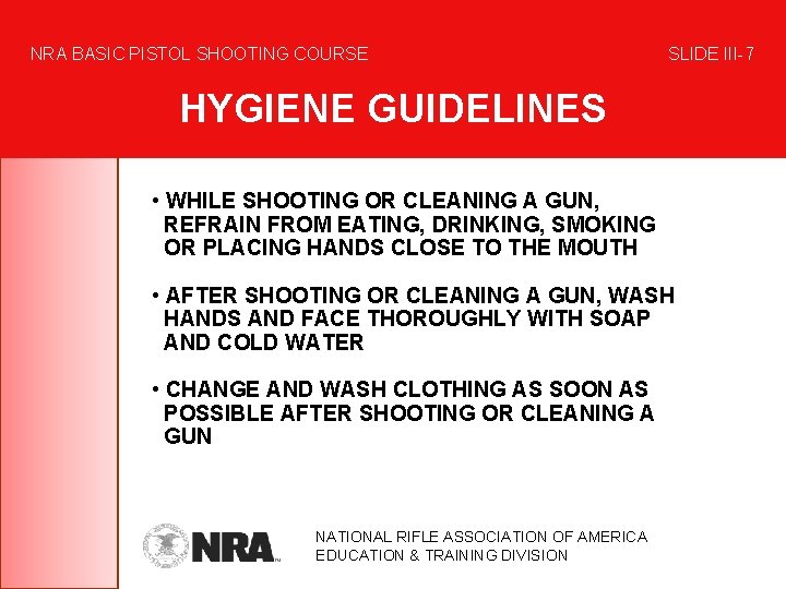 NRA BASIC PISTOL SHOOTING COURSE SLIDE III-7 HYGIENE GUIDELINES • WHILE SHOOTING OR CLEANING