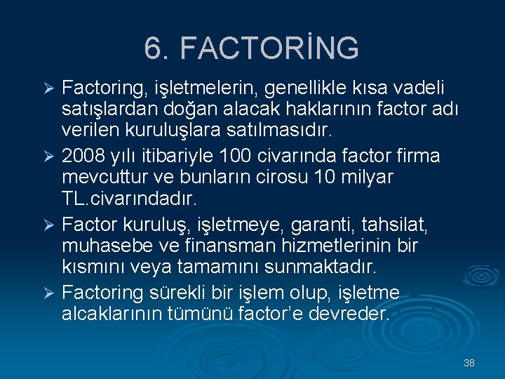 6. FACTORİNG Factoring, işletmelerin, genellikle kısa vadeli satışlardan doğan alacak haklarının factor adı verilen