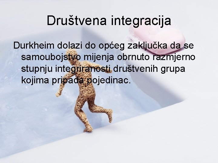 Društvena integracija Durkheim dolazi do općeg zaključka da se samoubojstvo mijenja obrnuto razmjerno stupnju