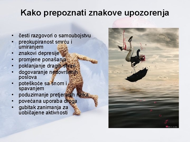 Kako prepoznati znakove upozorenja • česti razgovori o samoubojstvu • preokupiranost smrću i umiranjem