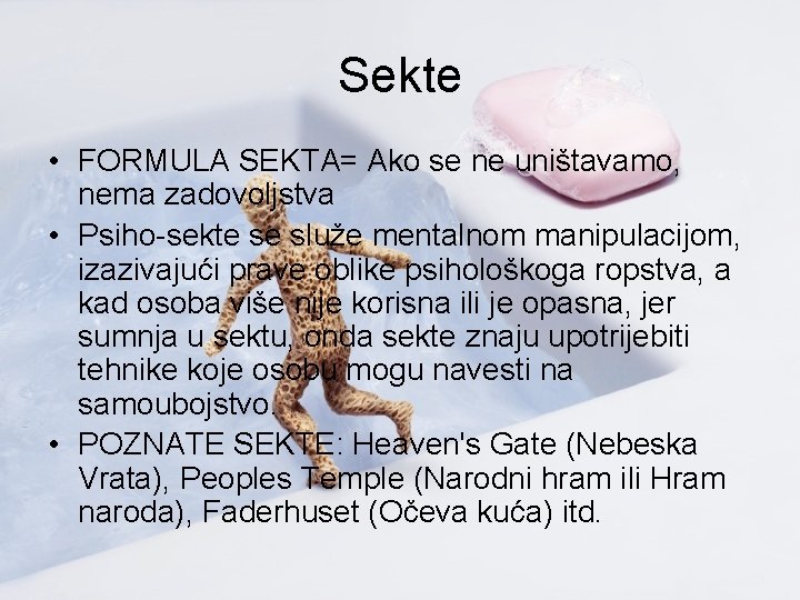 Sekte • FORMULA SEKTA= Ako se ne uništavamo, nema zadovoljstva • Psiho-sekte se služe