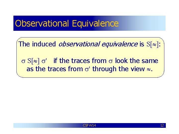 Observational Equivalence The induced observational equivalence is S[ ]: s S[ ] s' if